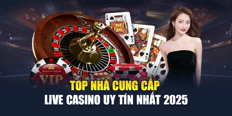 Top nhà cung cấp live casino uy tín nhất 2025